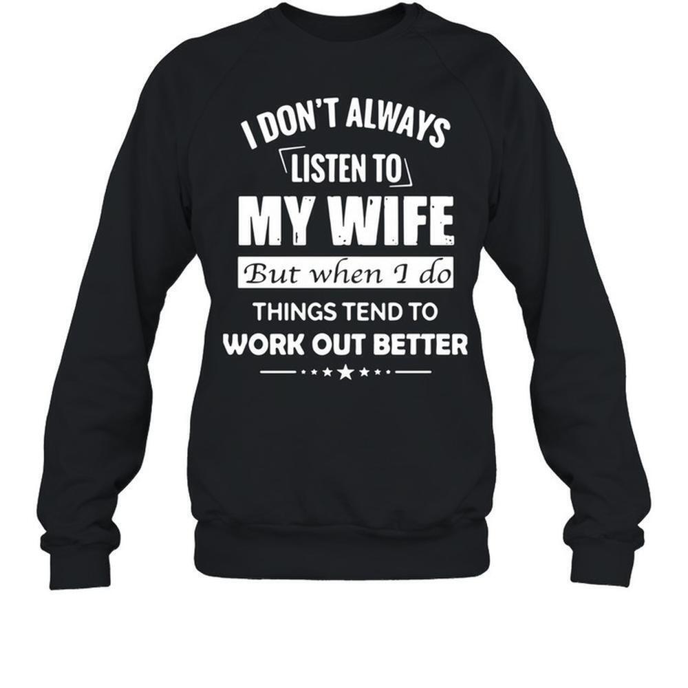 I Dont Always Listen To My Wife Sweatshirt
